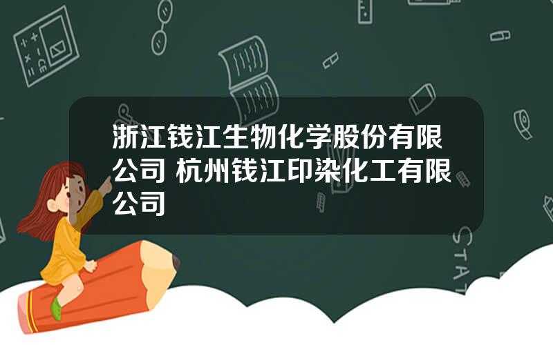 浙江钱江生物化学股份有限公司 杭州钱江印染化工有限公司